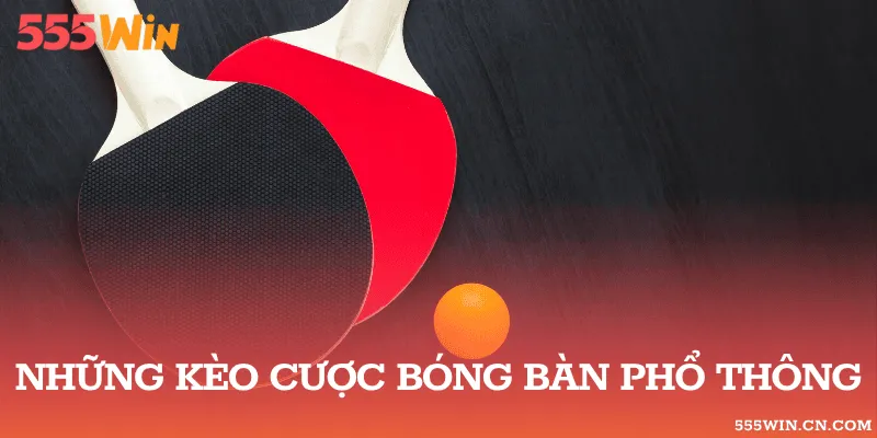 Những kèo cược bóng bàn phổ thông