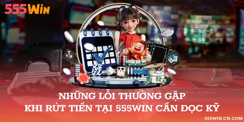 những lỗi thường gặp khi rút tiền tại 555WIN
