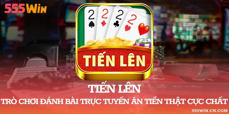 Tiến Lên – Trò Chơi Đánh Bài Trực Tuyến Ăn Tiền Thật Cực Chất