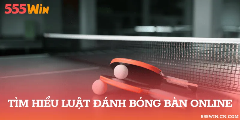 Tìm hiểu luật đánh bóng bàn online