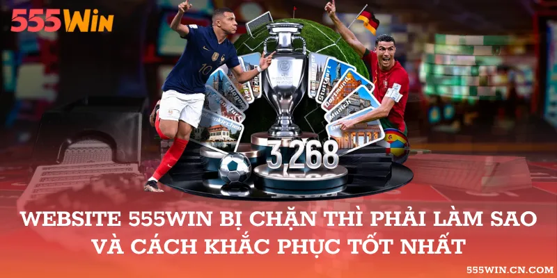 Website 555WIN Bị Chặn Thì Phải Làm Sao